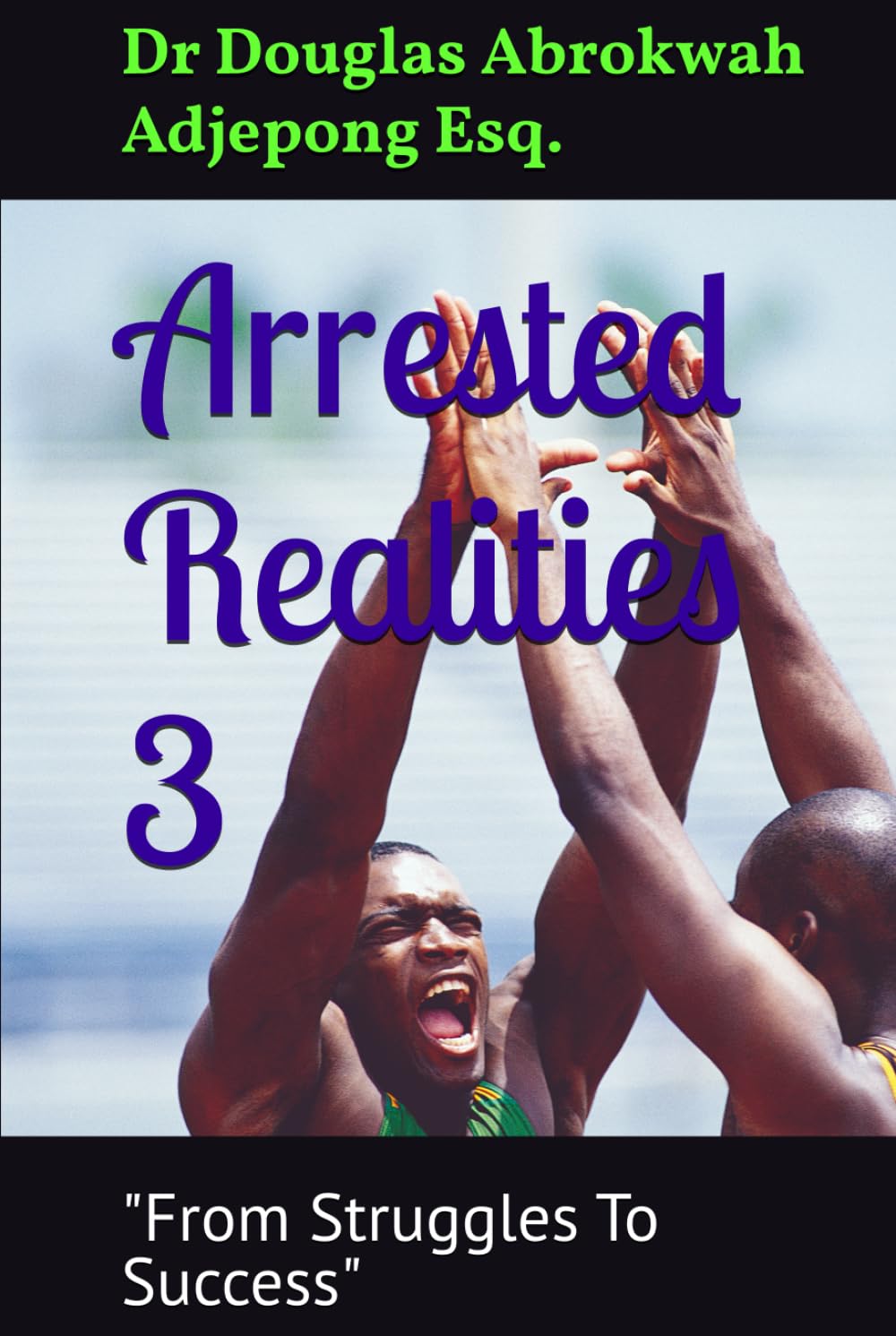 Arrested Realities 3: "From Struggles To Success"