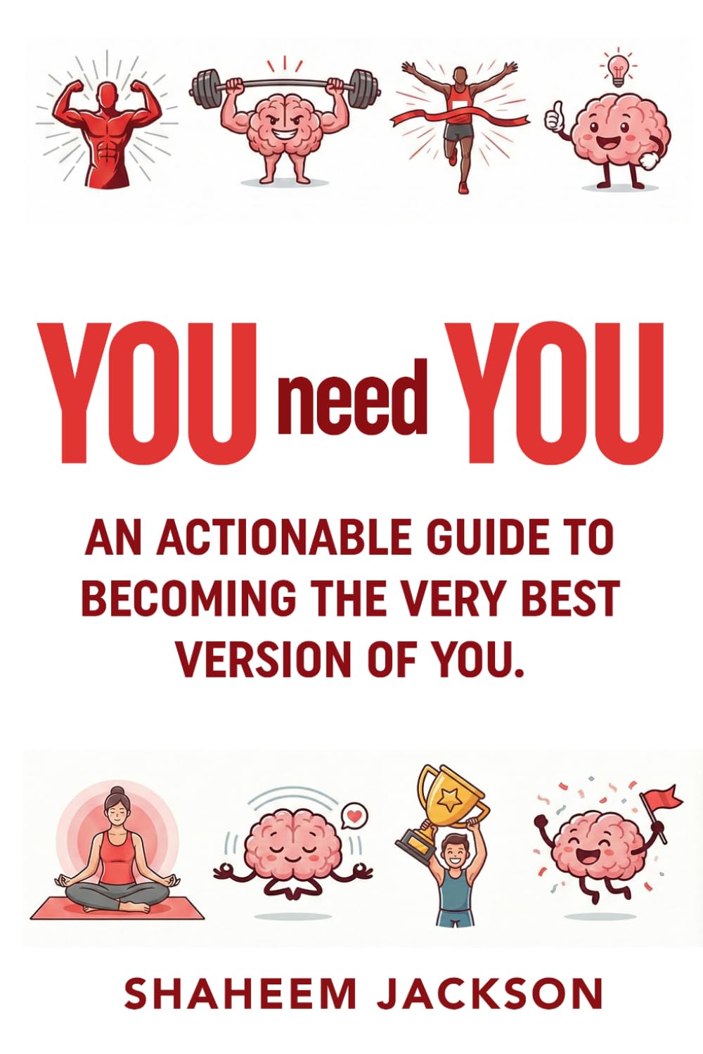 YOU need YOU: An actionable guide to becoming the very best version of YOU
