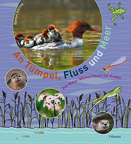 An Tümpel, Fluss und Meer: Das Natur-Mitmachbuch für Kinder An Tümpel, Fluss und Meer: Das Natur-Mitmachbuch für Kinder