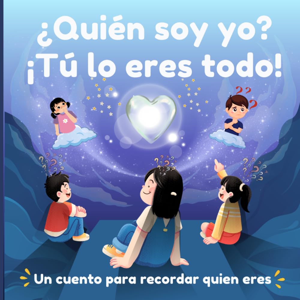 ¿Quién soy yo? ¡Tú lo eres todo!: Un cuento para recordar quien eres