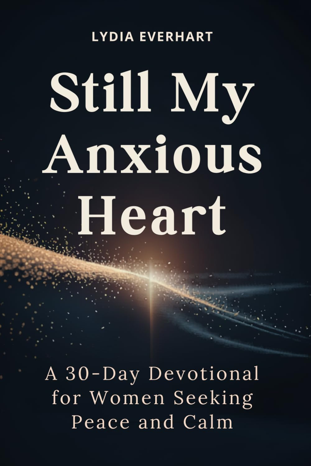 Still My Anxious Heart: A 30-Day Devotional for Women Seeking Peace and Calm