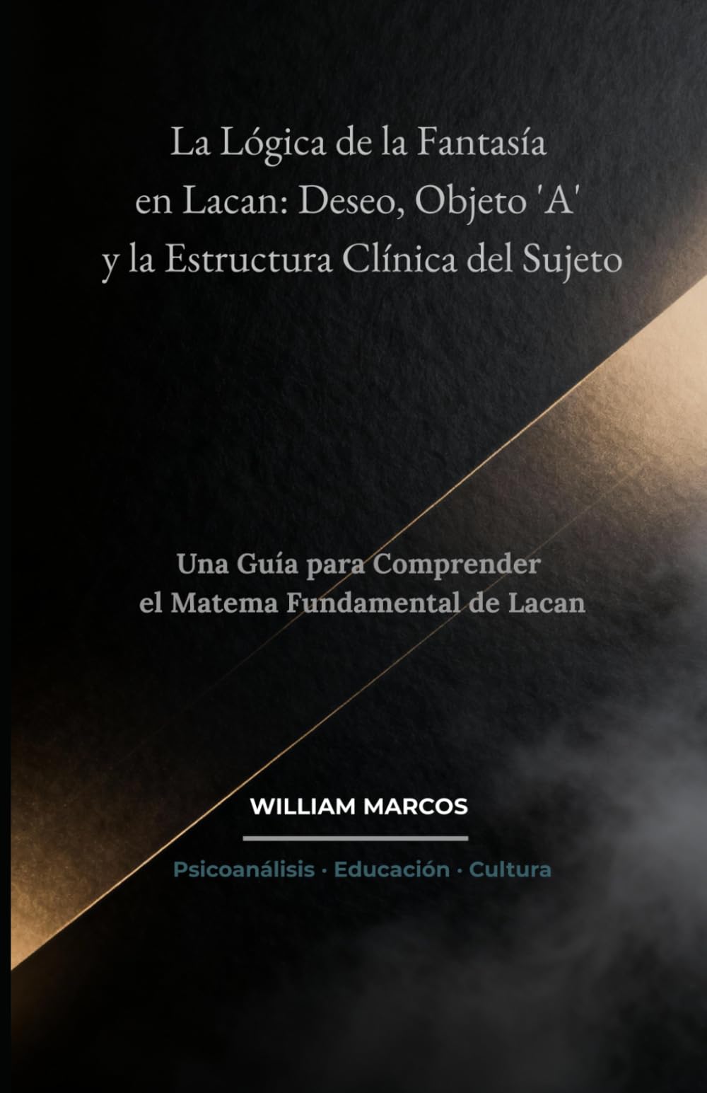La Lógica de la Fantasía en Lacan: Deseo, Objeto 'A' y la Estructura Clínica del Sujeto: Una Guía para Comprender el Matema Fundamental de Lacan: 2 (Psicoanálisis e Historia del Psicoanálisis)