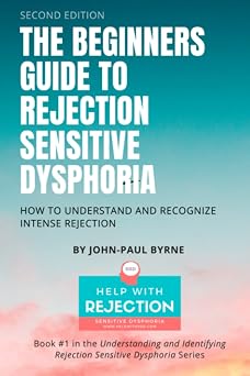 The Beginners Guide to Rejection Sensitive Dysphoria How to Understand and Recognize Intense Rejection Understanding and Identifying Rejection Sensitive Dysphoria
