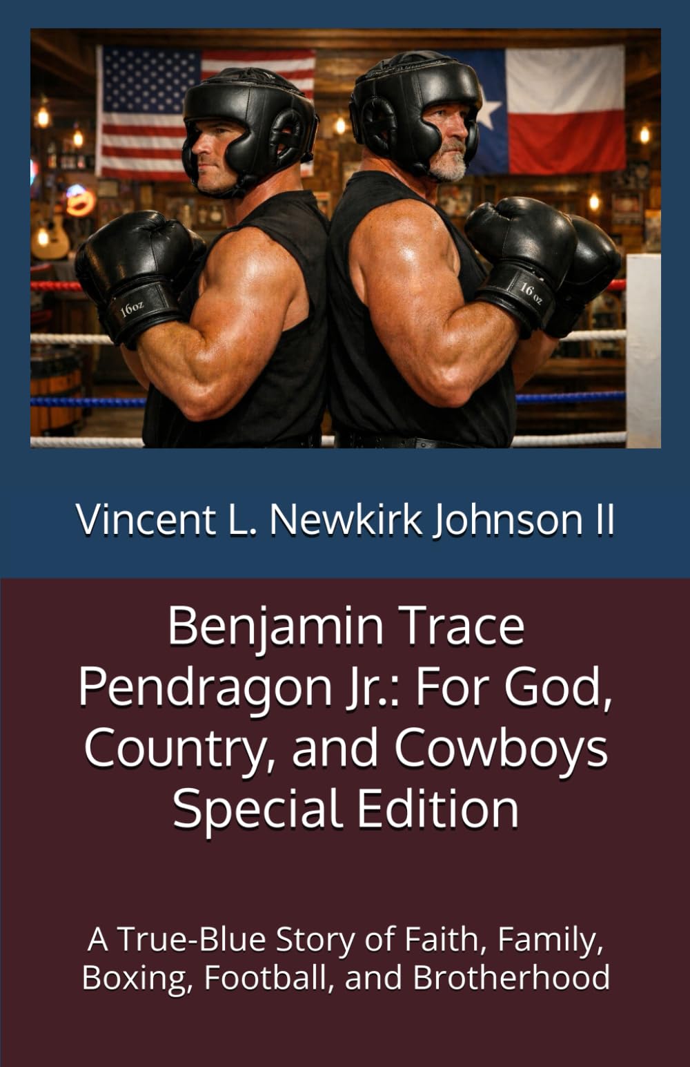 Benjamin Trace Pendragon Jr.: For God, Country, and Cowboys Special Edition: A True-Blue Story of Faith, Family, Boxing, Football, and Brotherhood
