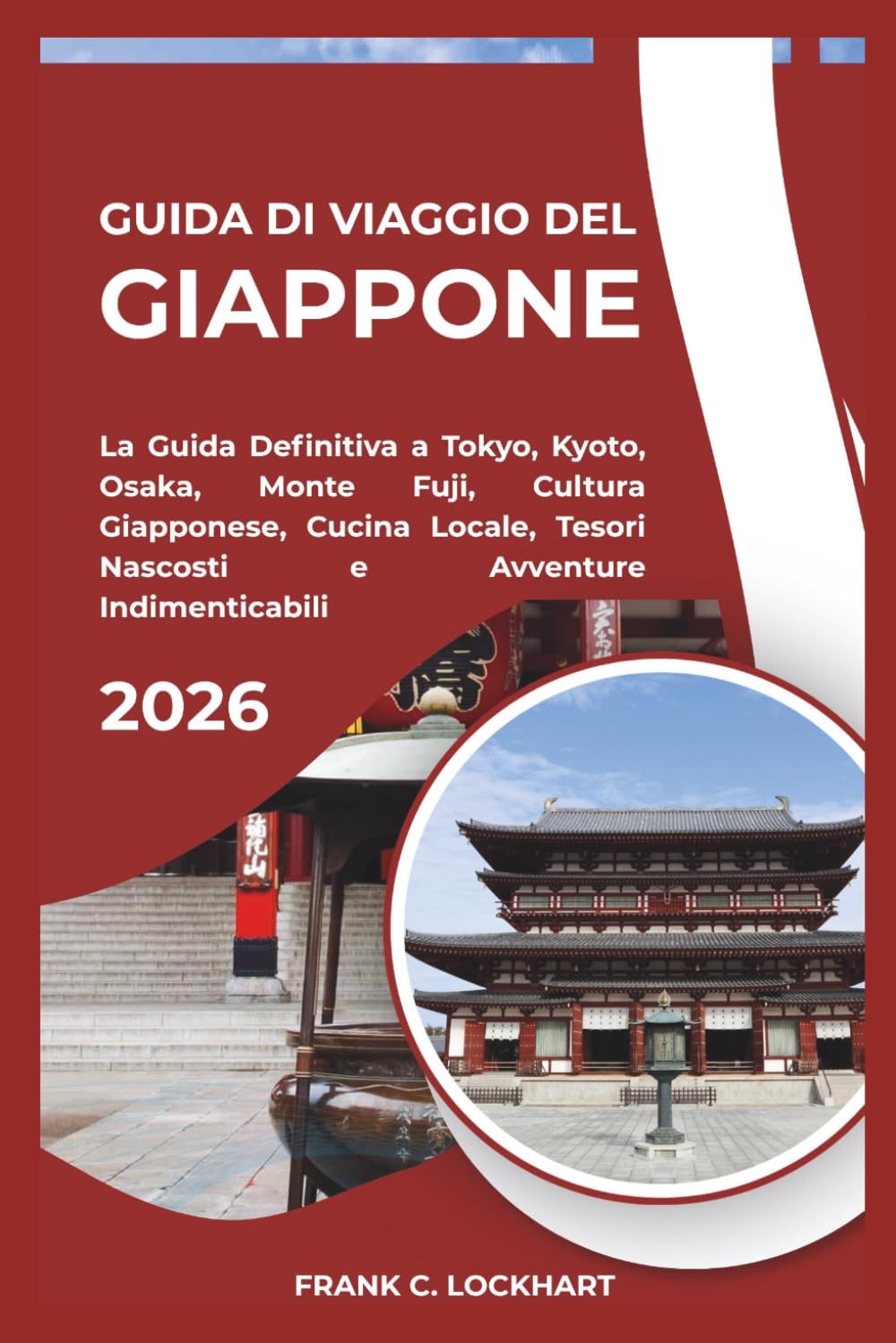 GUIDA DI VIAGGIO DEL GIAPPONE 2026: La Guida Definitiva a Tokyo, Kyoto, Osaka, Monte Fuji, Cultura Giapponese, Cucina Locale, Tesori Nascosti e Avventure Indimenticabili
