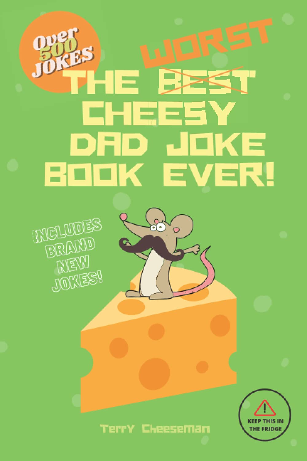 THE WORST CHEESY DAD JOKE BOOK EVER! : Over 500 of the best, worst and criminally cringeworthy jokes to be 'enjoyed' by all. Including brand new jokes.: A perfect gift for fathers. (Cheesy Joke Books)