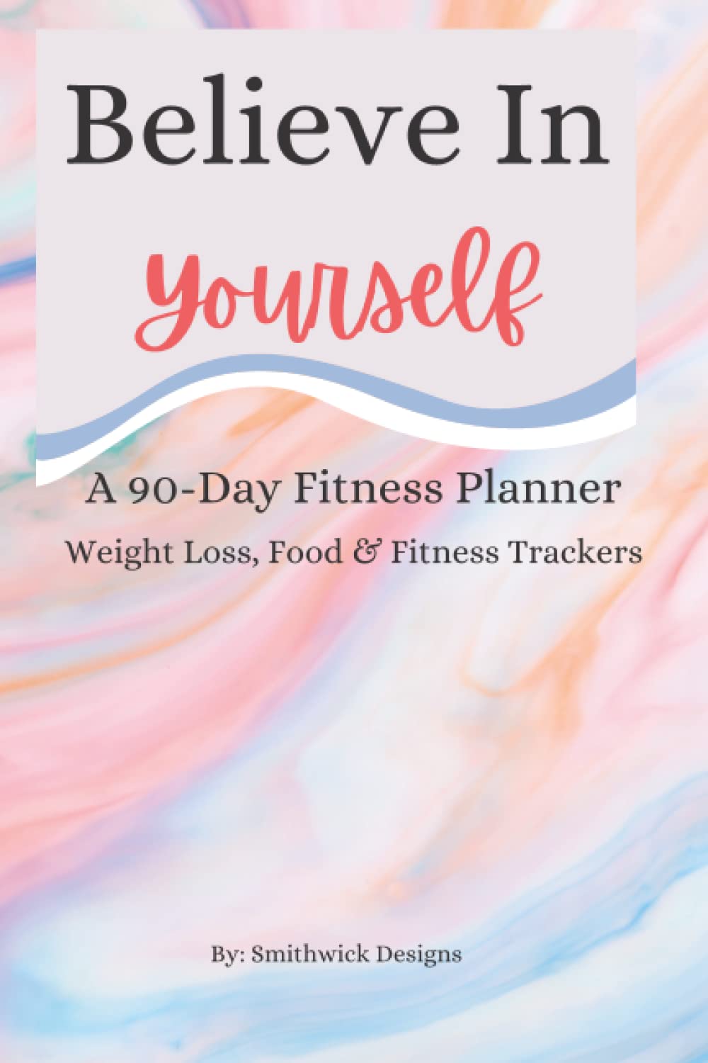 Believe in Yourself: A 90 Day Fitness Planner: With Weight Loss, Food and Fitness Trackers, Marble Design