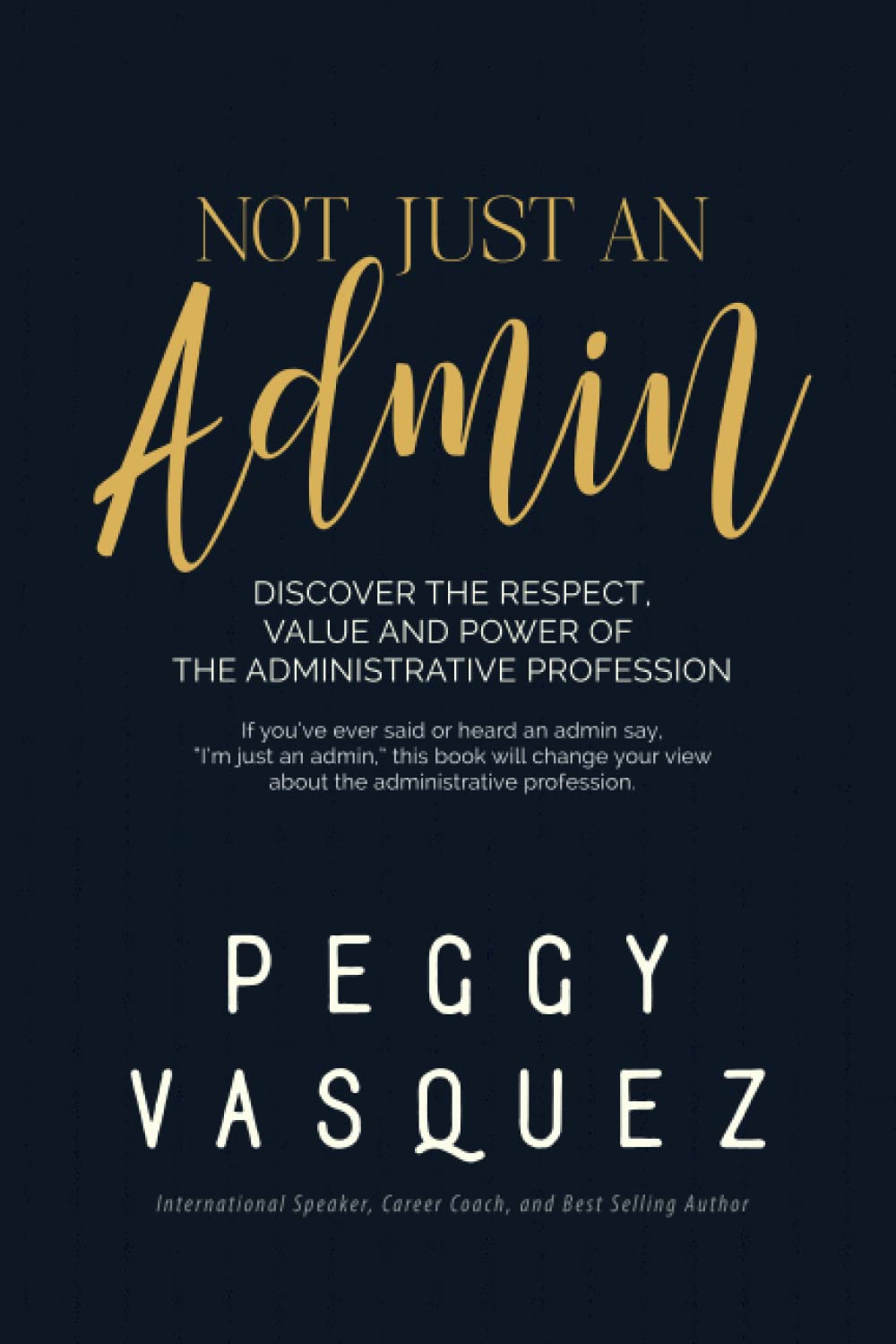 NOT, Just an Admin: Discover the Respect, Value and Power of the Administrative Profession