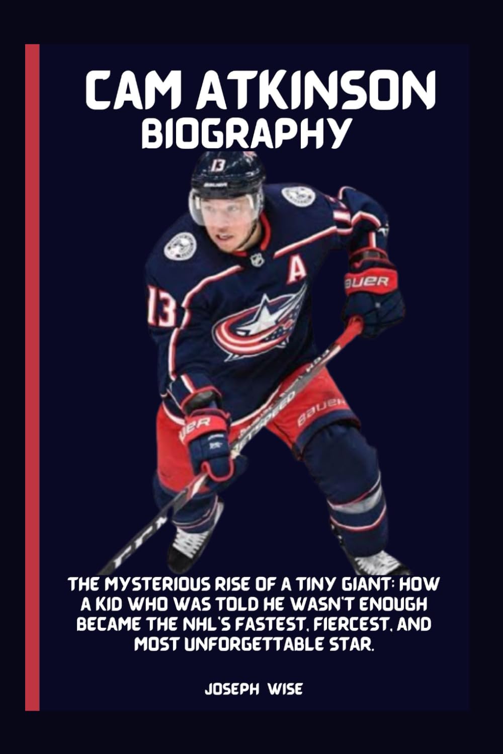 Cam Atkinson Biography: The Mysterious Rise of a Tiny Giant: How a Kid Who Was Told He Wasn’t Enough Became the NHL’s Fastest, Fiercest, and Most Unforgettable Star.