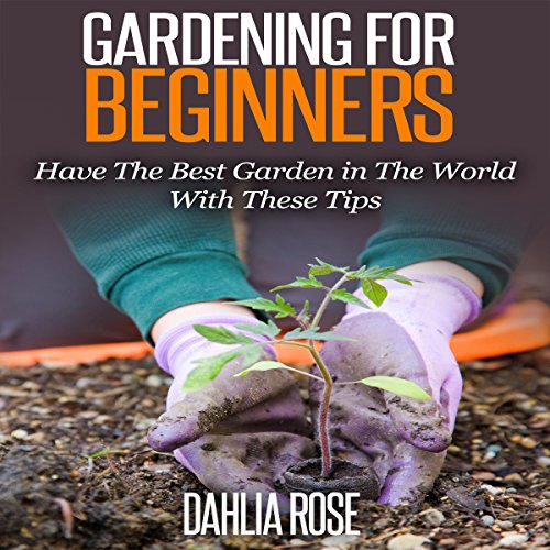 Gardening for Beginners Have the Best Garden in the World