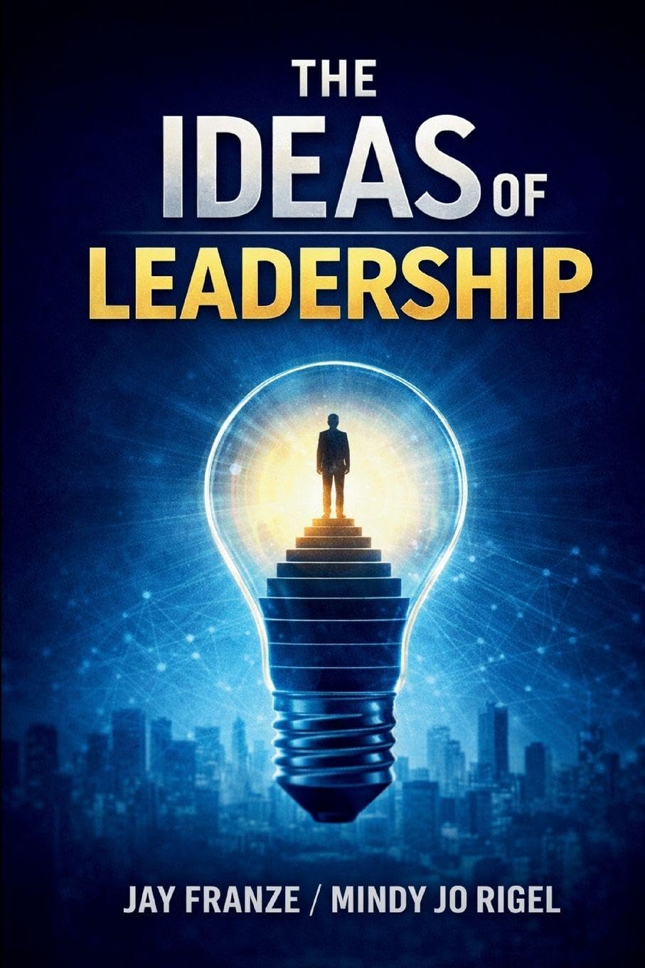 The IDEAS of Leadership: A Practical Framework for Leading With Influence and Integrity