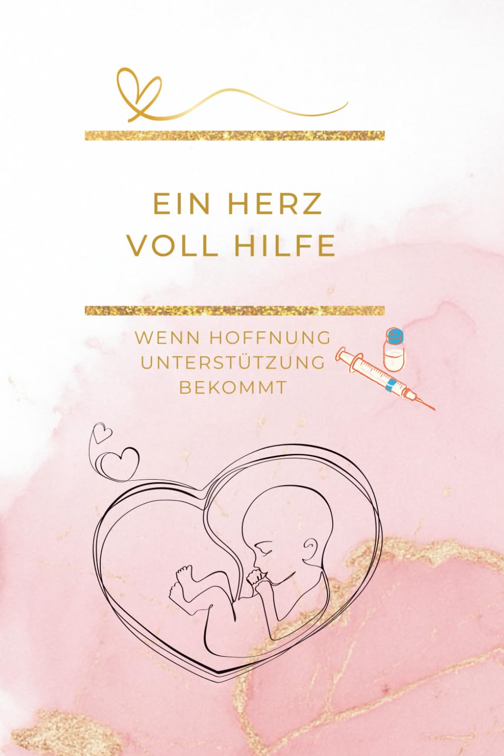 Ein Herz voll Hilfe - Wenn Hoffnung Unterstützung bekommt: Dein persönlicher Begleiter im Alltag der Kinderwunsch Klinik (Ein Herz voll … – Die Kinderwunsch-Tagebuchreihe)