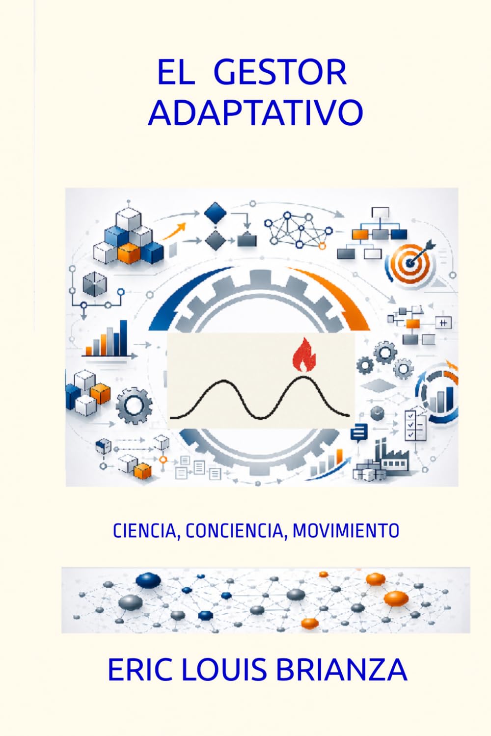 EL GESTOR ADAPTATIVO ciencia, conciencia y movimiento: Una obra para quienes gestionan en un mundo que cambia