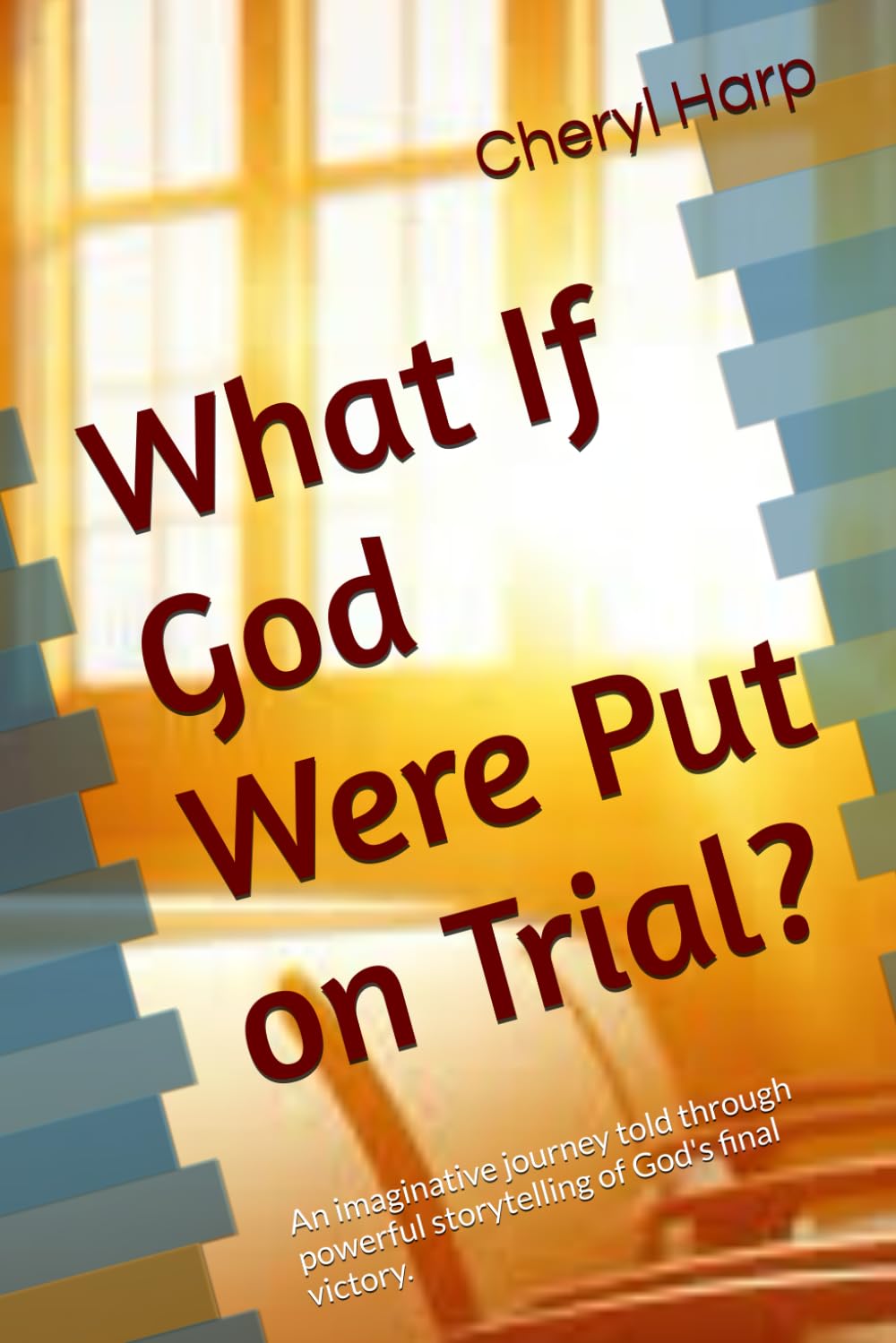 What If God Were Put on Trial?: An imaginative journey told through powerful storytelling of God's final victory.