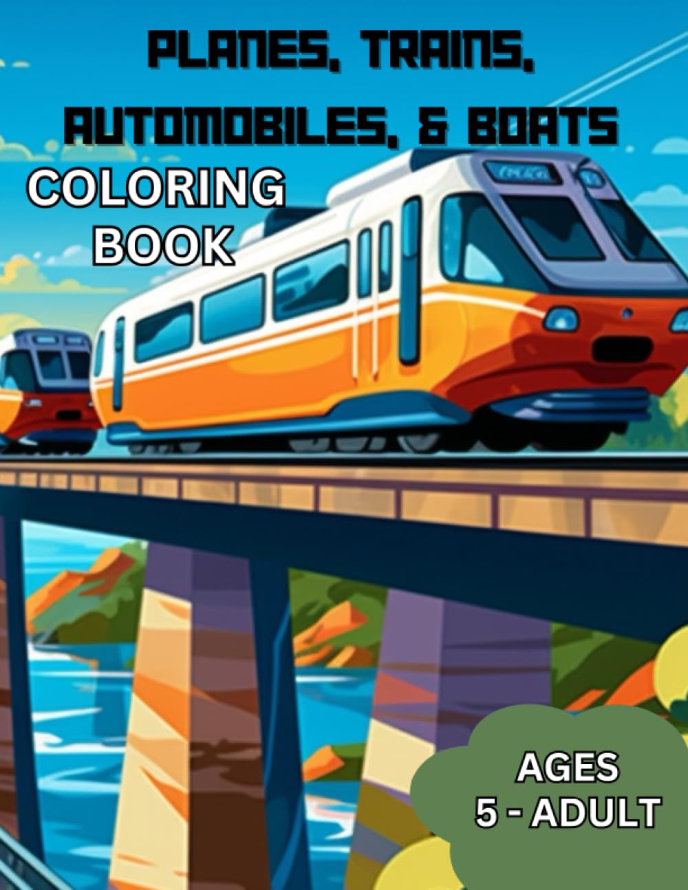 Planes, Trains, Automobiles, & Boats Coloring Book: Awesome planes, trains, automobiles, & boats coloring book for kids ages 5-adult