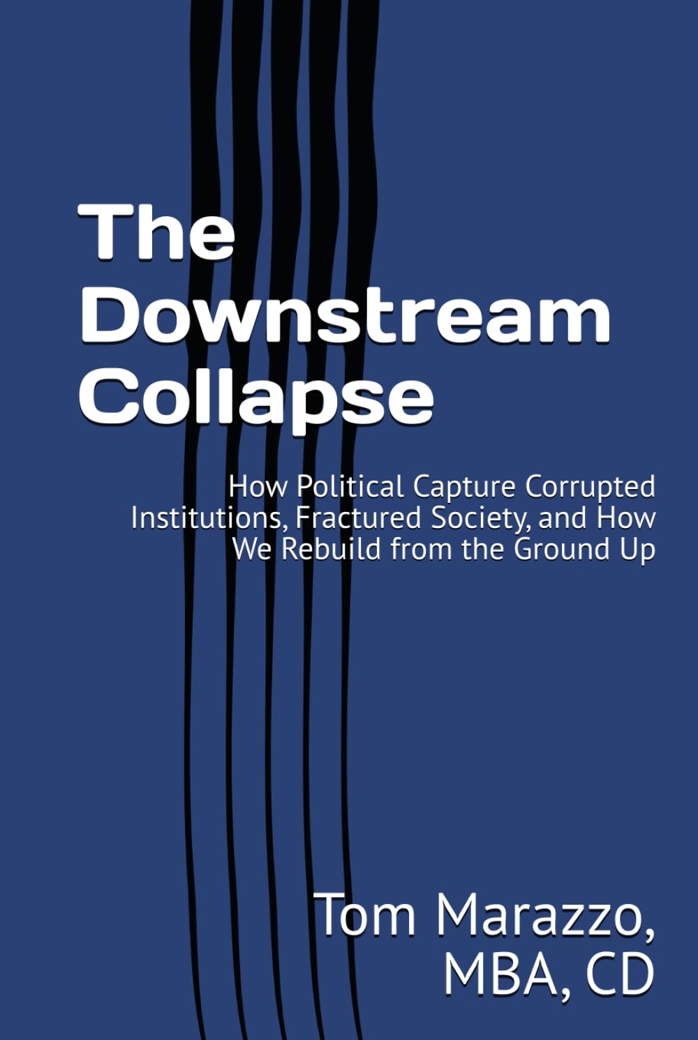 The Downstream Collapse: How Political Capture Corrupted Institutions, Fractured Society, and How We Rebuild from the Ground Up (Politics and Culture Series)
