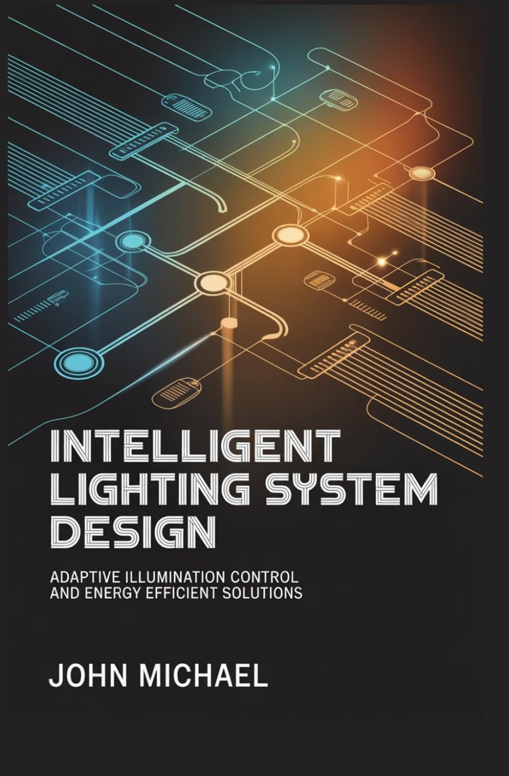 INTELLIGENT LIGHTING SYSTEM DESIGN: adaptive illumination control and energy efficient solutions