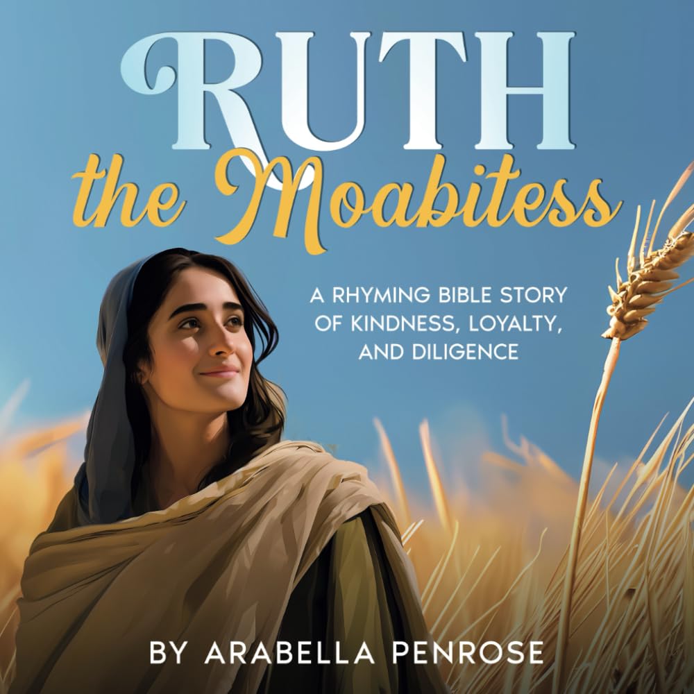 Ruth the Moabitess: A Rhyming Bible Story of Kindness, Loyalty, and Diligence (Real Women Heroes of the Bible)
