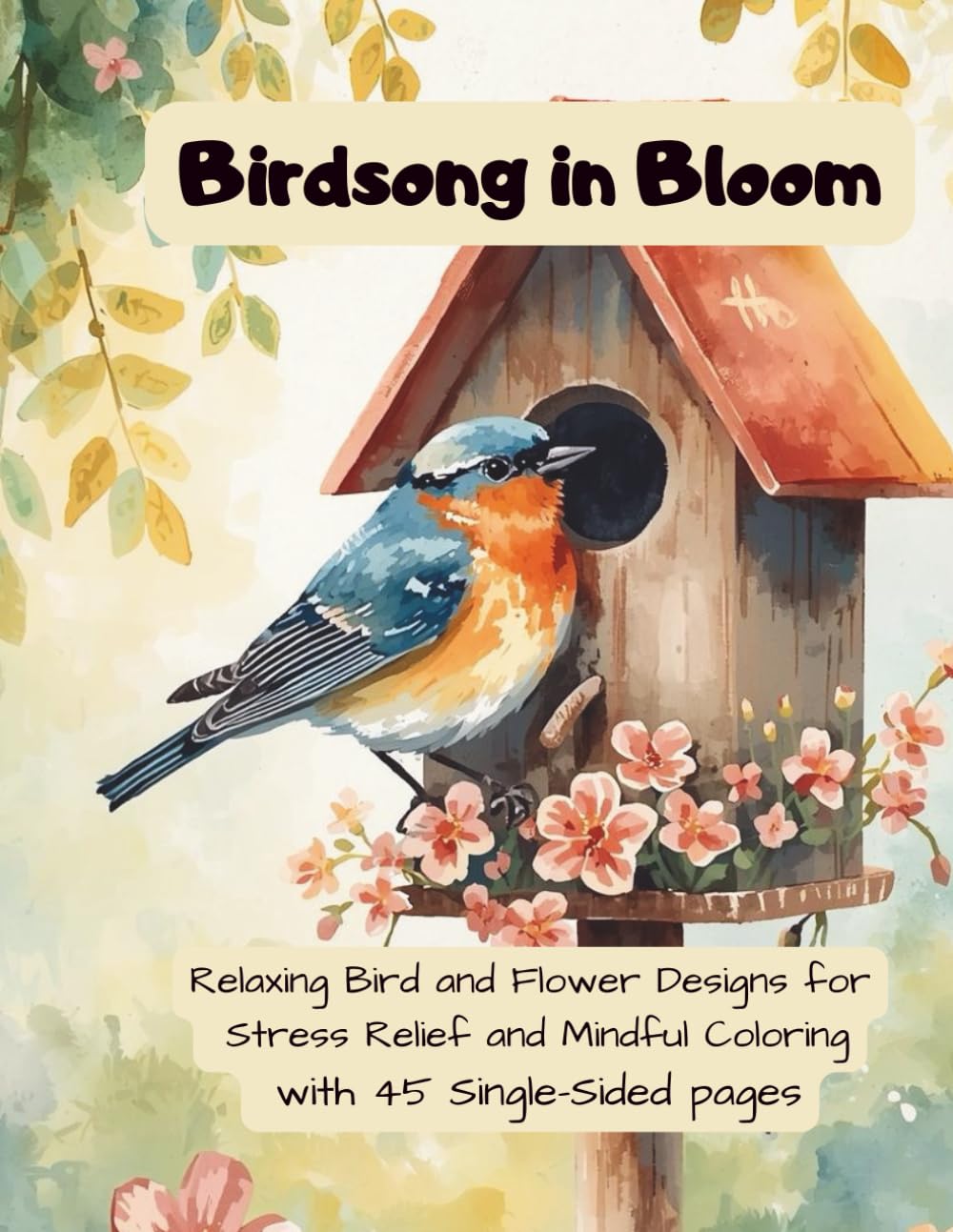 Birdsong in Bloom: Relaxing Bird and Flower Designs for Stress Relief and Mindful Coloring
