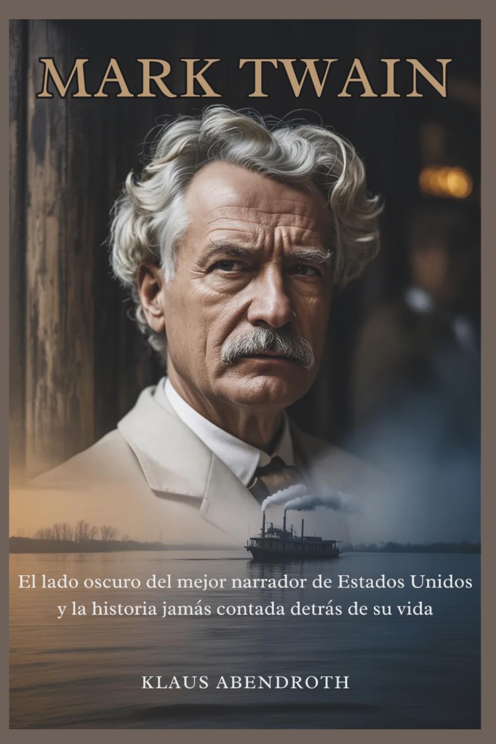 Mark Twain: El lado oscuro del mejor narrador de Estados Unidos y la historia jamás contada detrás de su vida