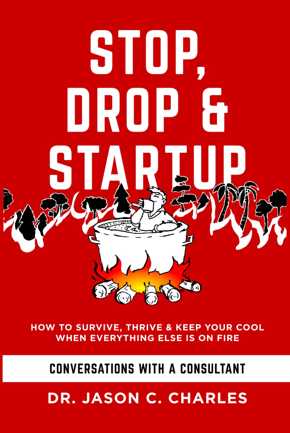 Stop Drop & Startup: How to Survive, Thrive and Keep Your Cool When Everything Else Is on Fire