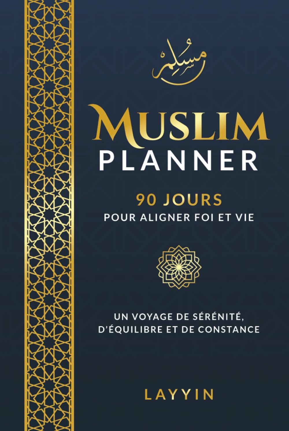 Muslim Planner - 90 jours pour aligner foi et vie (édition bleu nuit doré): Un voyage de sérénité, d'équilibre et de constance.