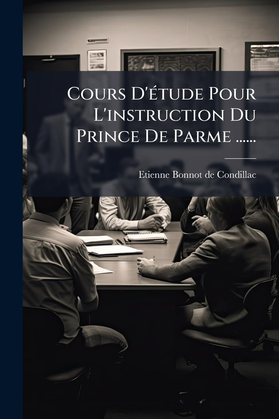 Cours D'étude Pour L'instruction Du Prince De Parme ......