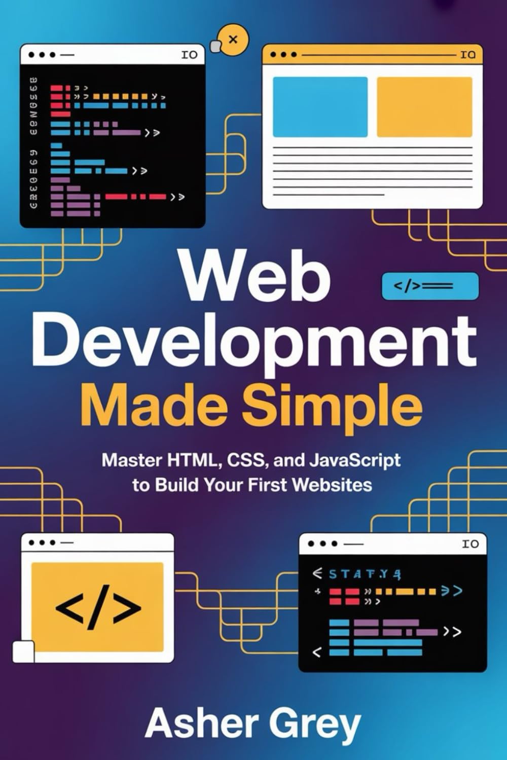 Web Development Made Simple: Master HTML, CSS, And JavaScript to Build Your First Websites