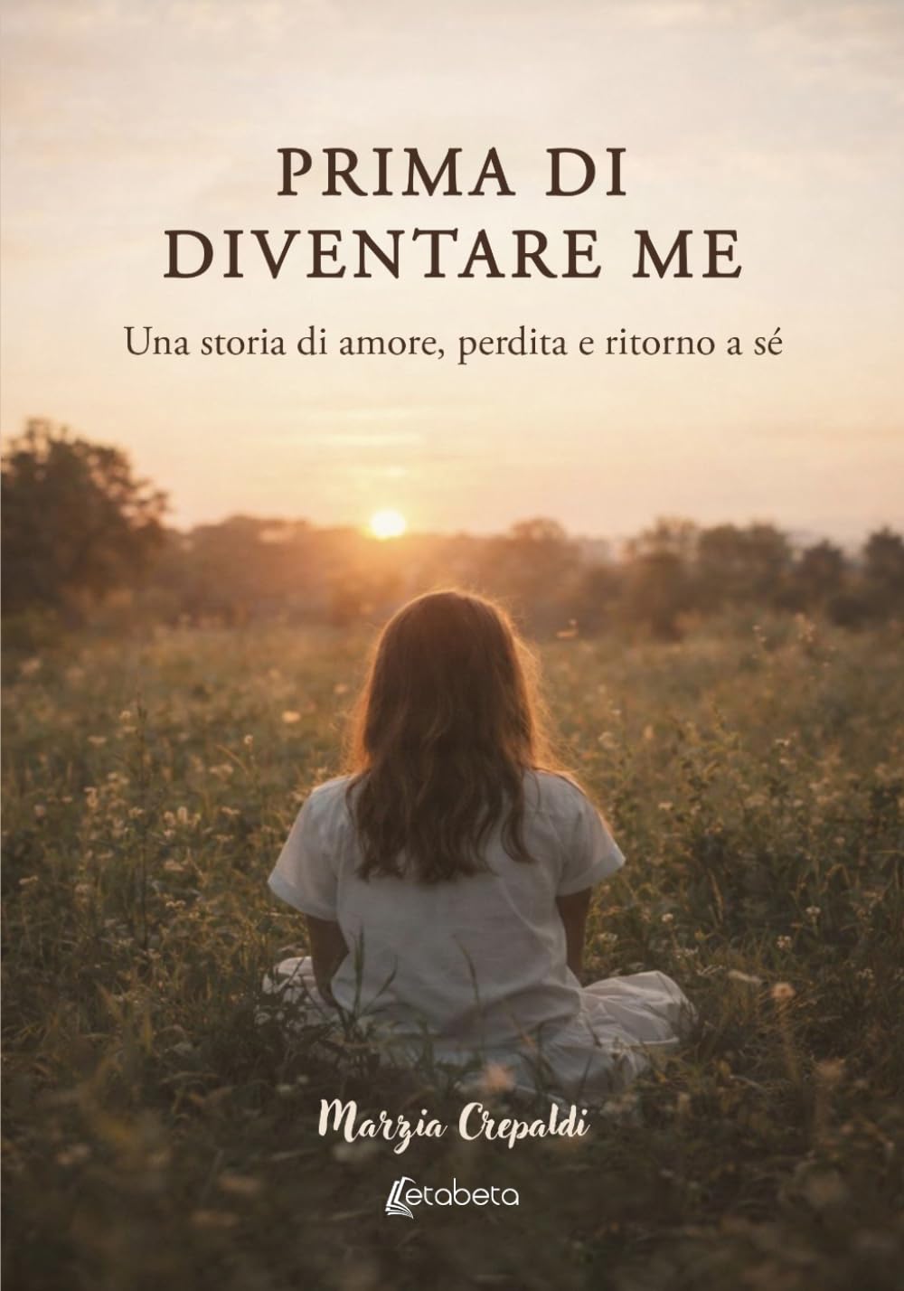 Prima di diventare me: Una storia di amore, perdita e ritorno a sé