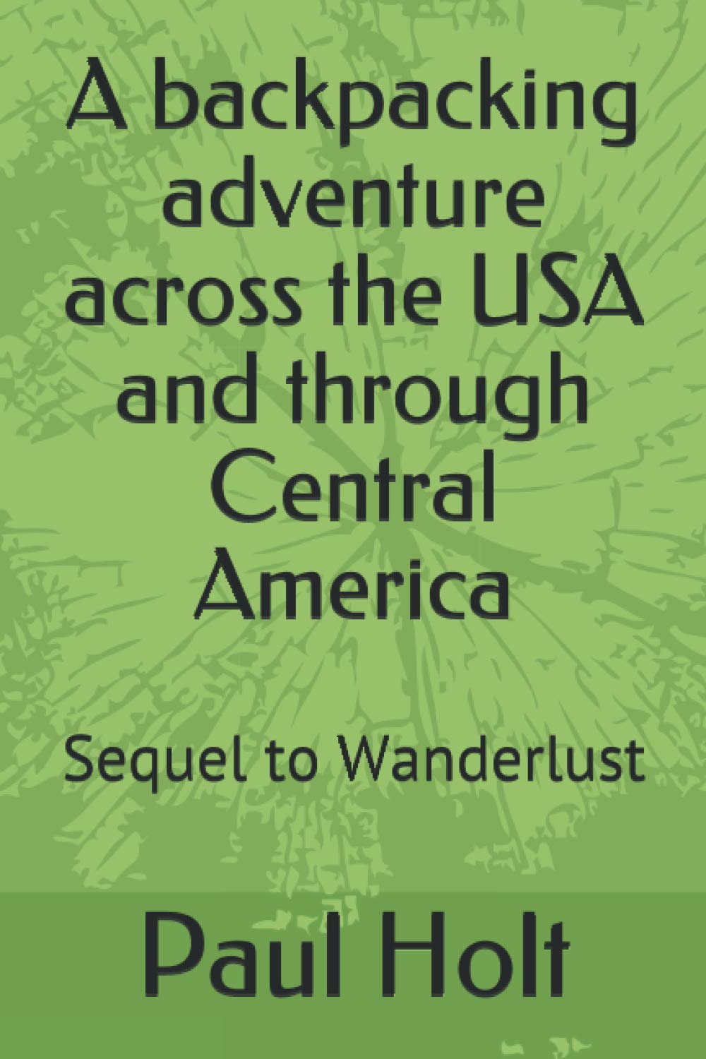 A backpacking adventure across the USA and through Central America: Sequel to Wanderlust: 2 (The Wanderlust Chronicles)
