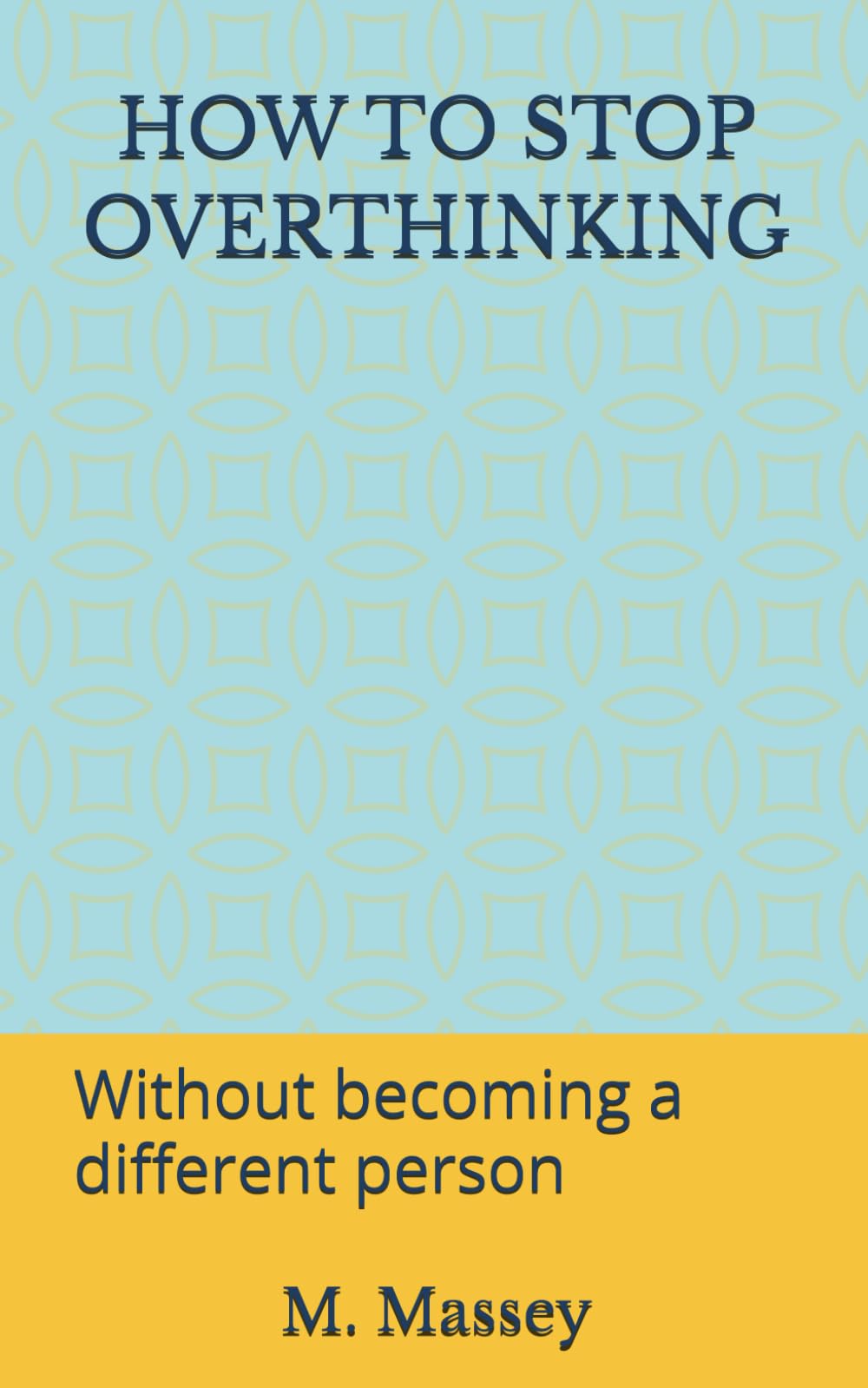 HOW TO STOP OVERTHINKING: Without becoming a different person (Small books for people holding too much)