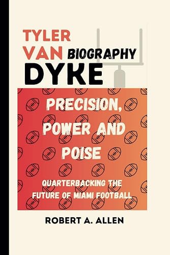 Tyler Van Dyke Biography: Precision, Power and Poise: Quarterbacking the Future of Miami Football