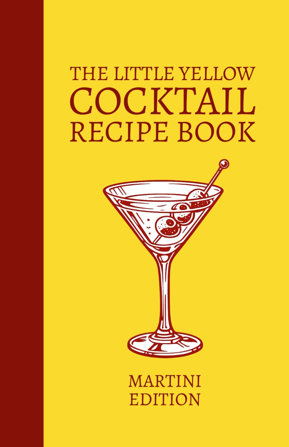 The Little Yellow Cocktail Recipe Book: Martini Edition: Mix Drink Variations Featuring Gin or Vodka, Aromatics, and Spirit-Forward Modern Martini Cocktails for the Home Bar Library and Mixologists