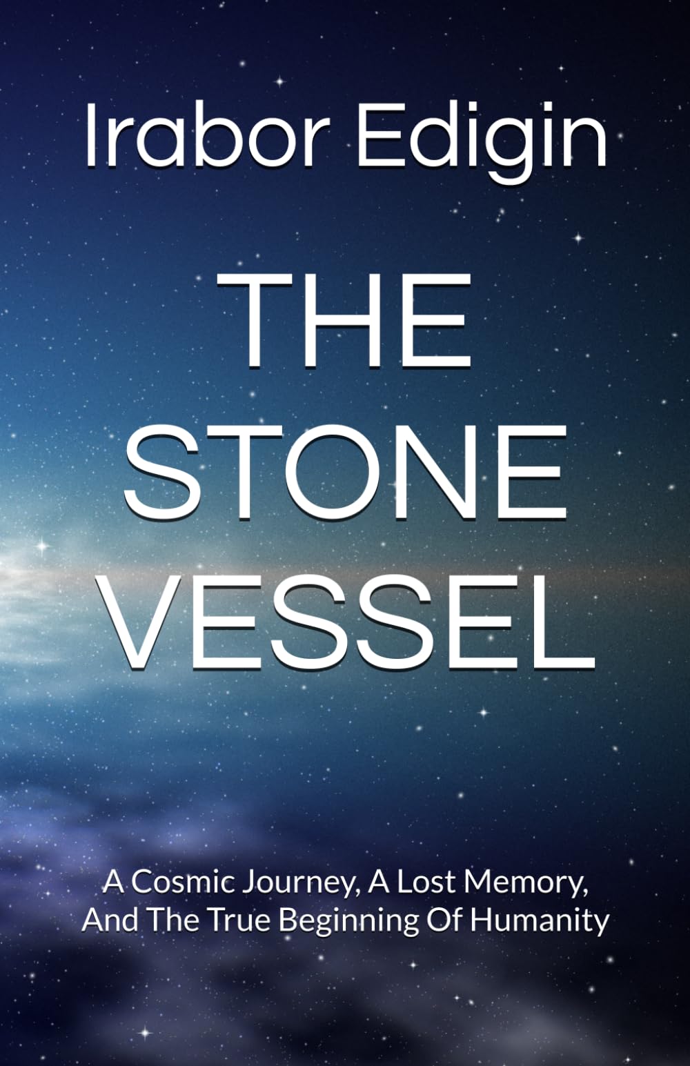 THE STONE VESSEL: A Cosmic Journey, A Lost Memory, And The True Beginning Of Humanity