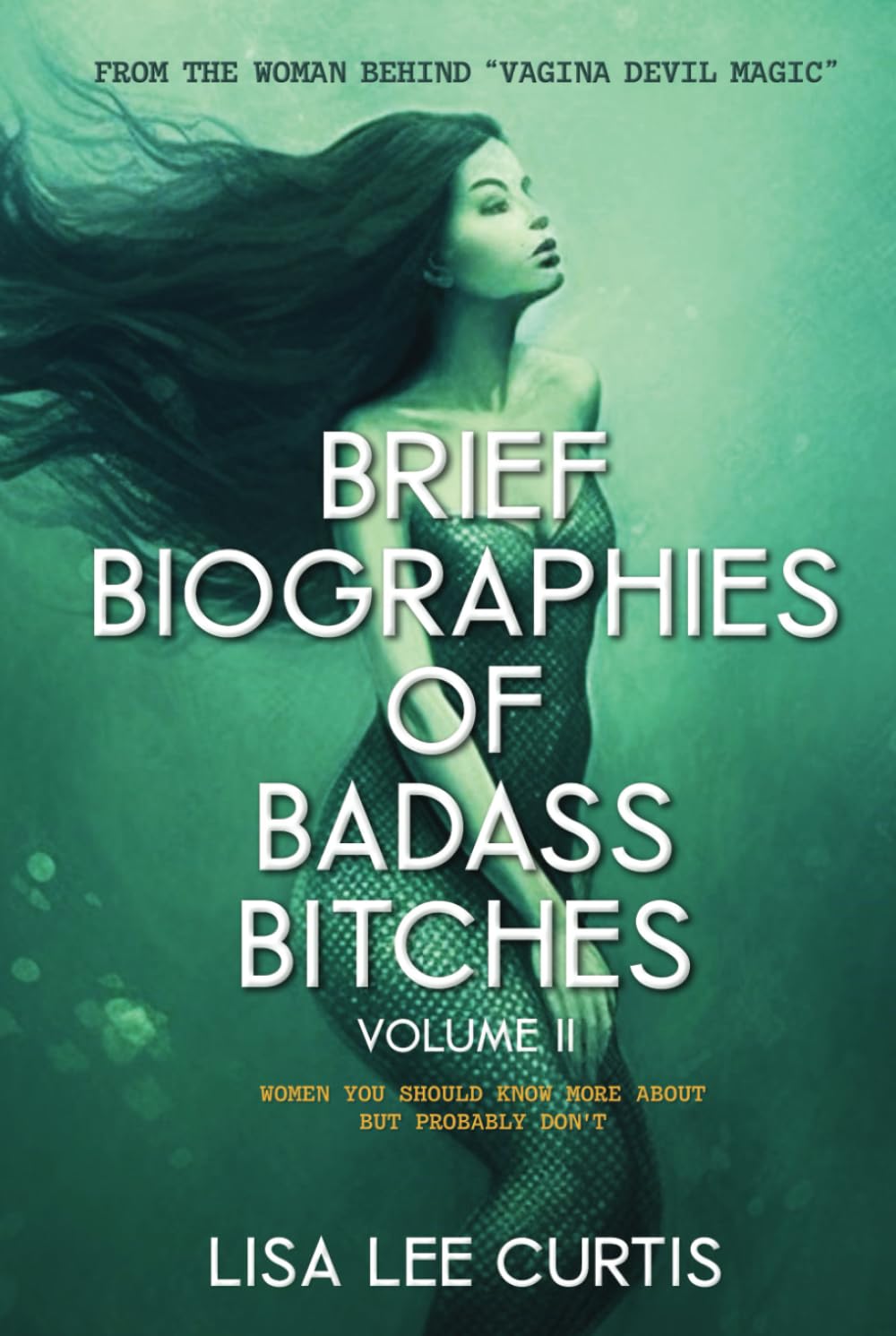 Brief Biographies of Badass Bitches - Volume II: Women You Should Know More About But Probably Don't
