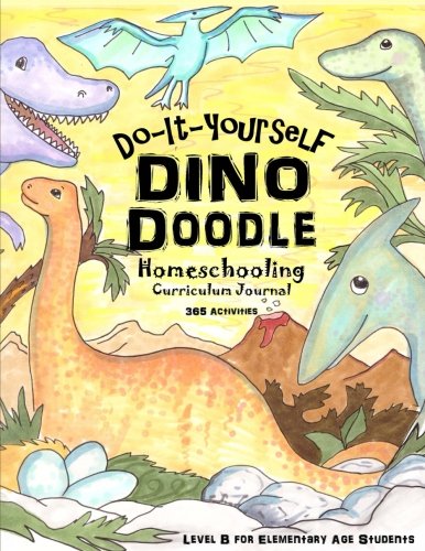 Dino Doodle - Do-It-Yourself - Homeschooling Curriculum Journal: 365 Fun-Schooling Activities for Kids who Love Dinosaurs - Level B for Elementary Age Students