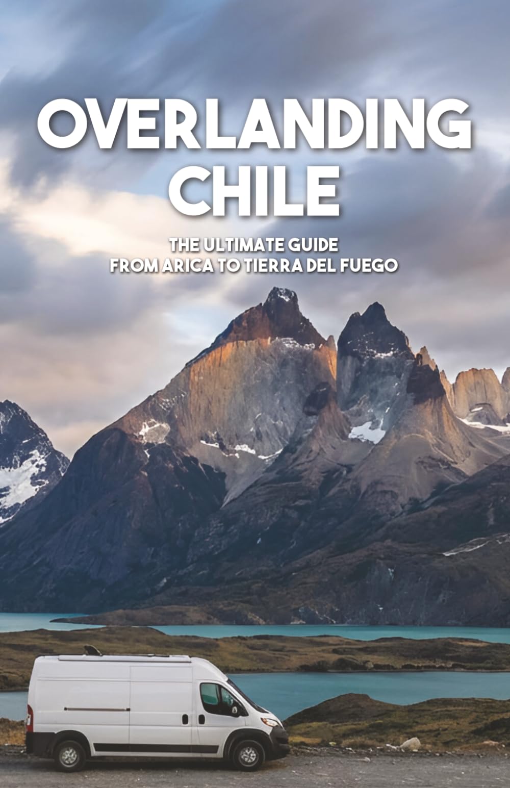 Overlanding Chile: The ultimate guide from Arica to Tierra del Fuego — Routes, Border Crossings, Wild Camping and Logistics for Vanlifers, 4x4 Travelers and Overland Adventurers (Overland Guides)