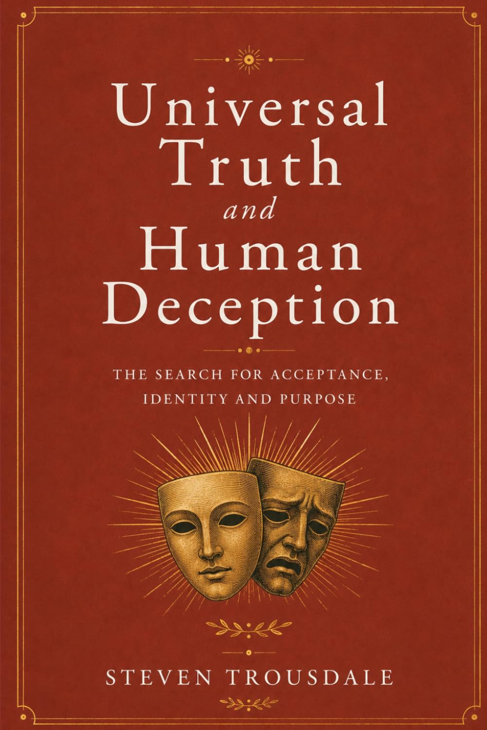 Universal Truth and Human Deception: The Search for Acceptance Identity and Purpose (Real Life)