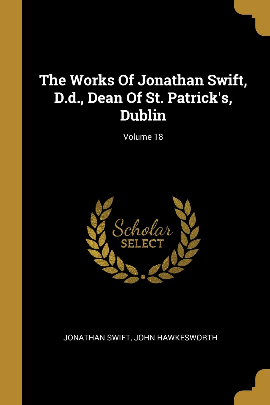 The Works Of Jonathan Swift, D.d., Dean Of St. Patrick's, Dublin; Volume 18