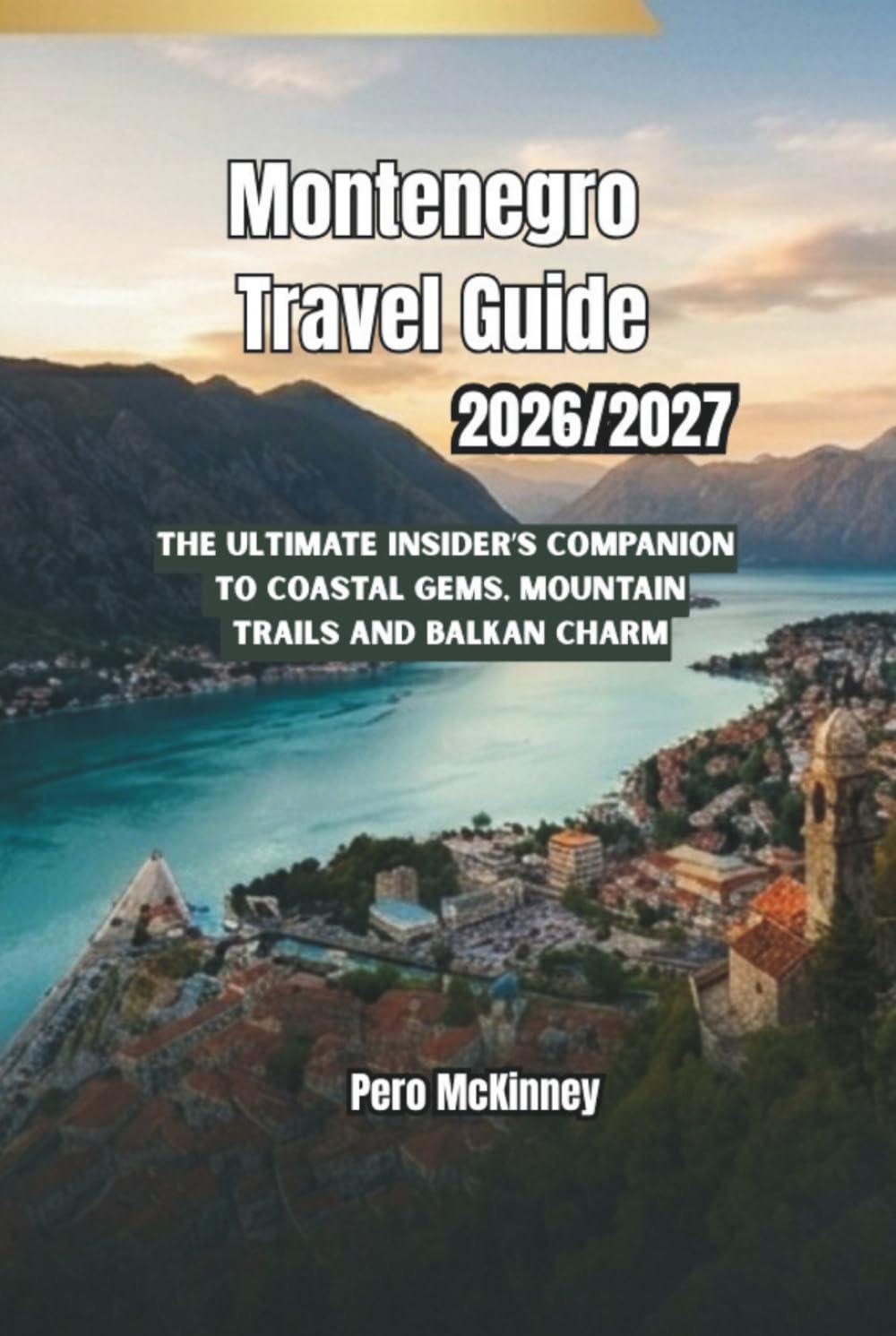 Montenegro Travel Guide 2026/2027: The Ultimate Insider’s Companion to Coastal Gems, Mountain Trails and Balkan Charm