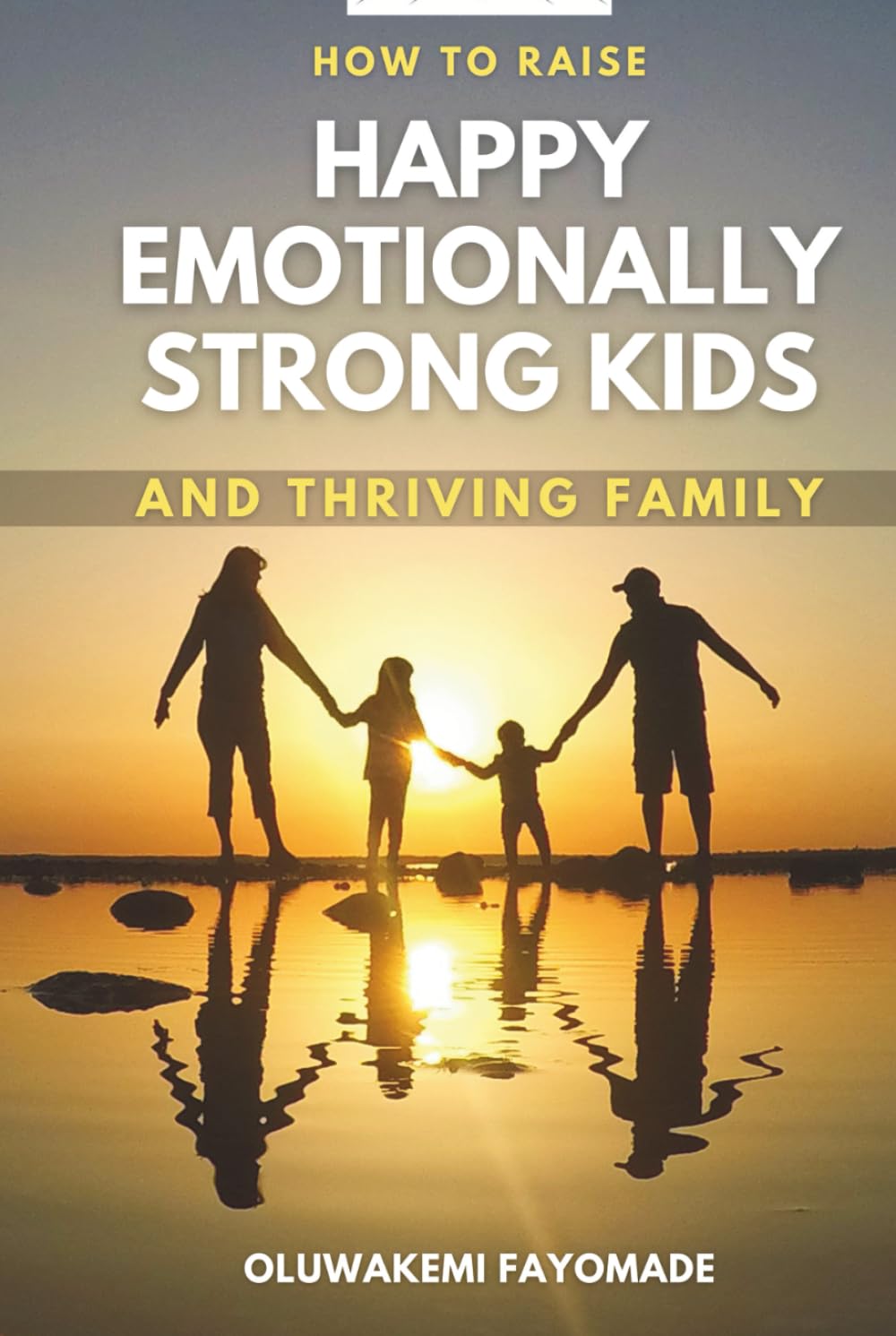 How To Raise Happy Emotionally Strong Kids and Build a Thriving Family