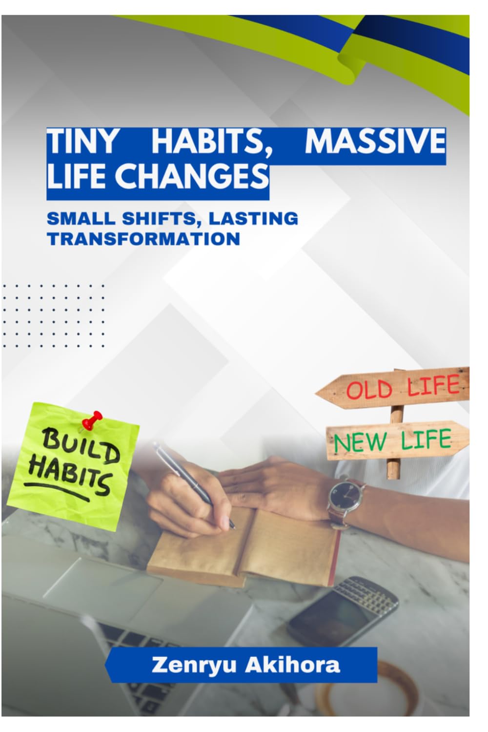 Tiny Habits, Massive Life Changes: Small Shifts, Lasting Transformation