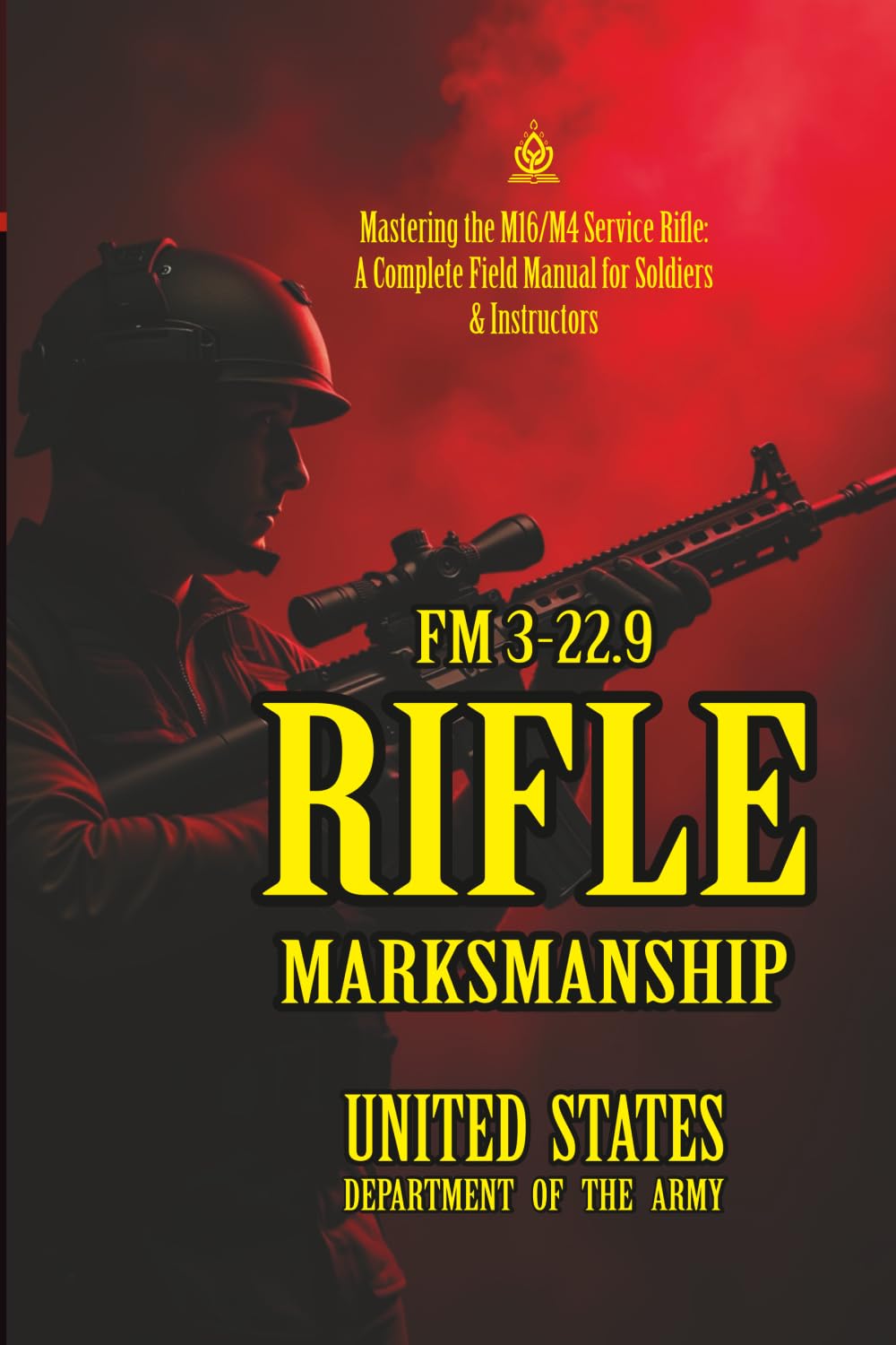 FM 3-22.9 Rifle Marksmanship: [Annotated] Mastering the M16/M4 Service Rifle: A Complete Field Manual for Soldiers & Instructors