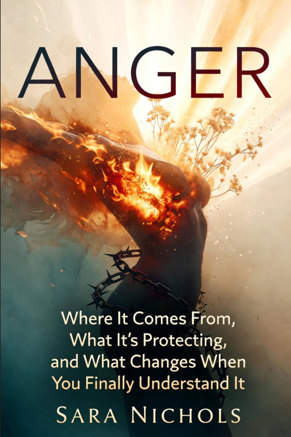 Anger: Where It Comes From, What It's Protecting, and What Changes When You Finally Understand It