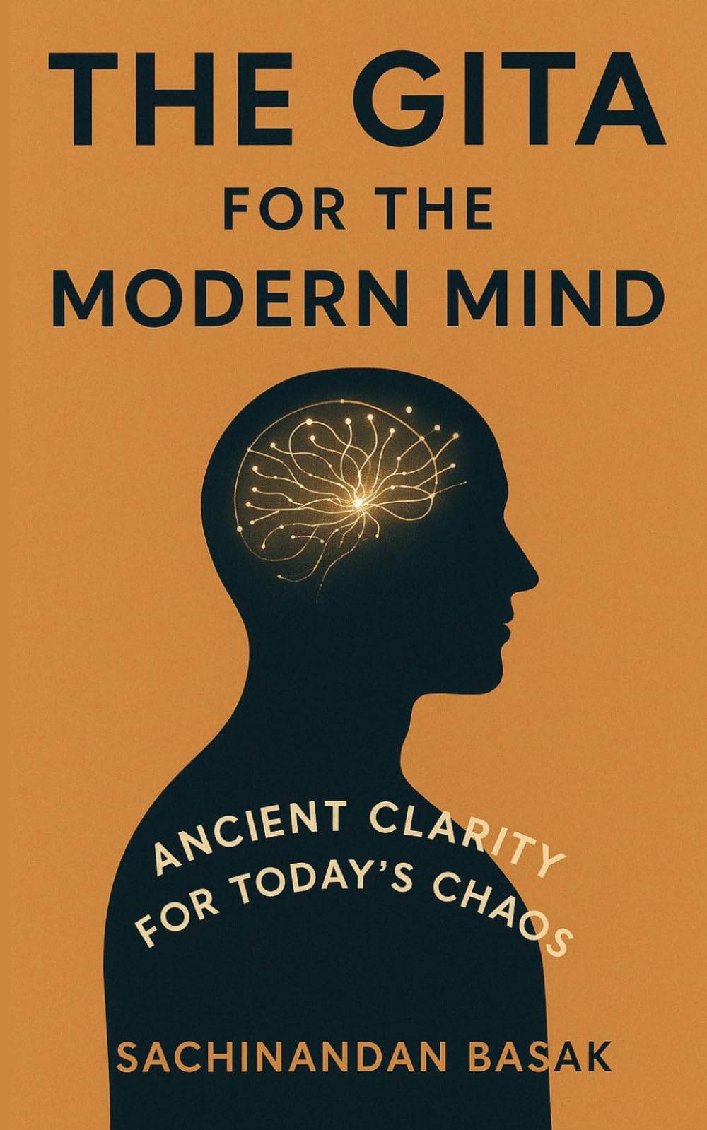 The Gita for the Modern Mind: A Simple Path to Clarity, Calm, and Purpose in a Fast World