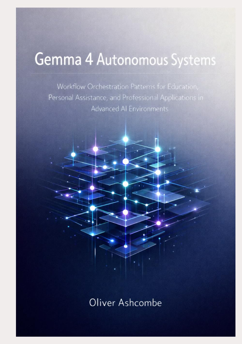 Gemma 4 Autonomous Systems: Workflow Orchestration Patterns for Education, Personal Assistance, and Professional Applications in Advanced AI Environments