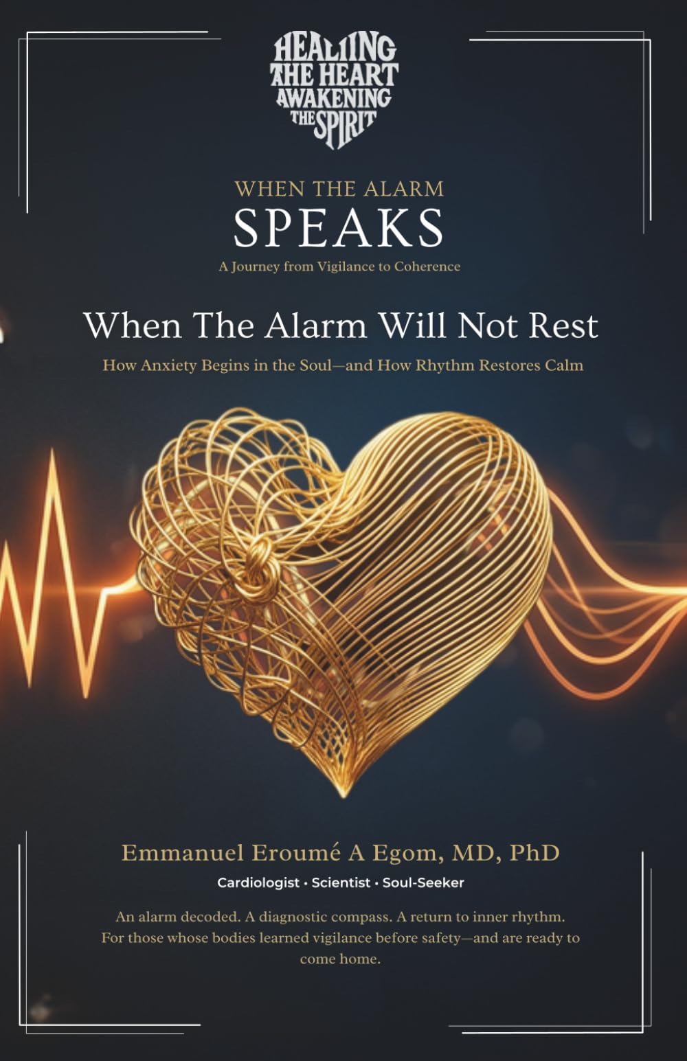 When the Alarm Will Not Rest: How Anxiety Begins in the Soul—and How Rhythm Restores Calm (WHEN THE ALARM SPEAKS)