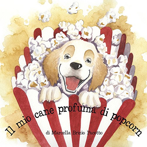 Il mio cane profuma di popcorn. Ediz. illustrata