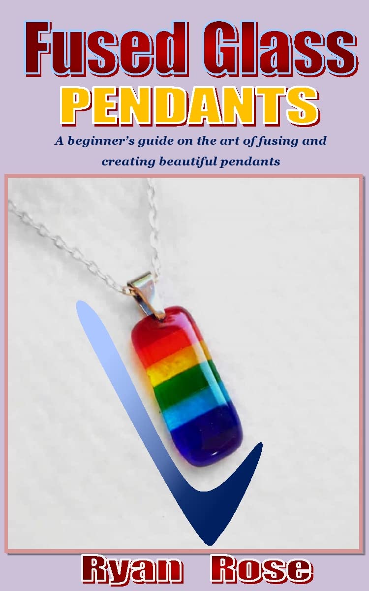 FUSED GLASS PENDANTS A beginner’s guide on the art of fusing and