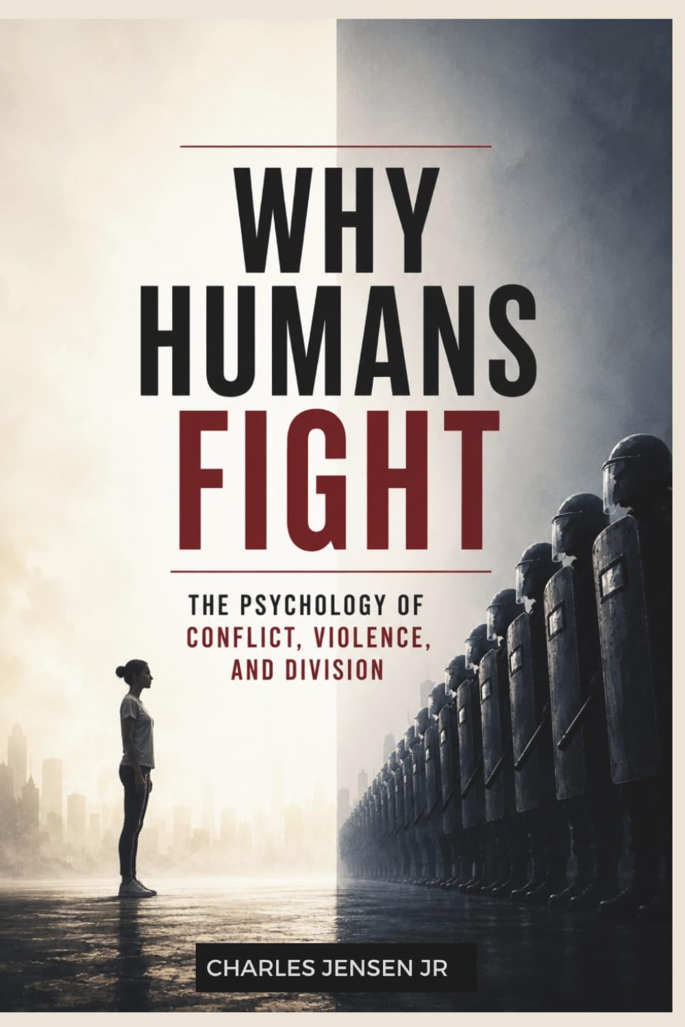 Why Humans Fight: The Psychology of Conflict, Violence, and Division